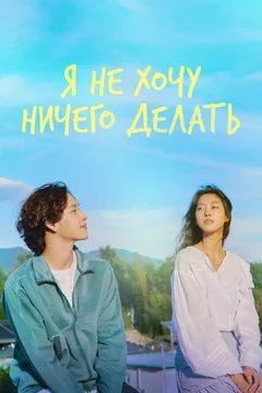 Сериал Я не хочу ничего делать 1 сезон (1-12 серия)